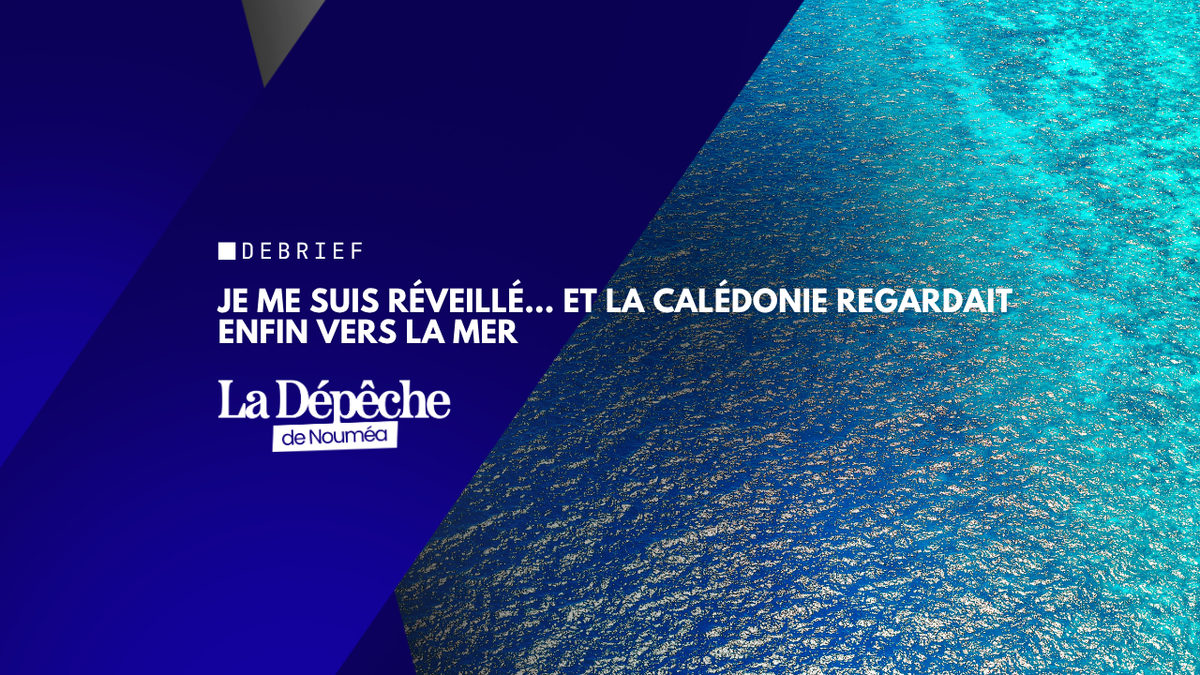 Je me suis réveillé… et la Calédonie regardait enfin vers la mer