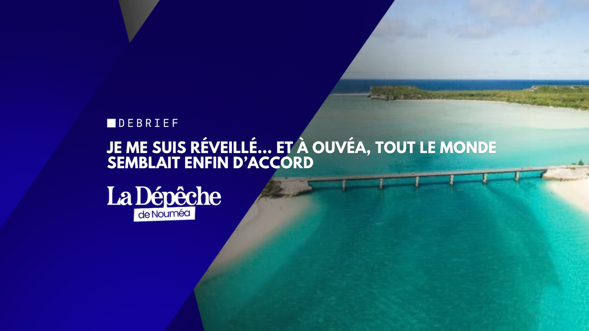 Je me suis réveillé… et à Ouvéa, tout le monde semblait enfin d’accord