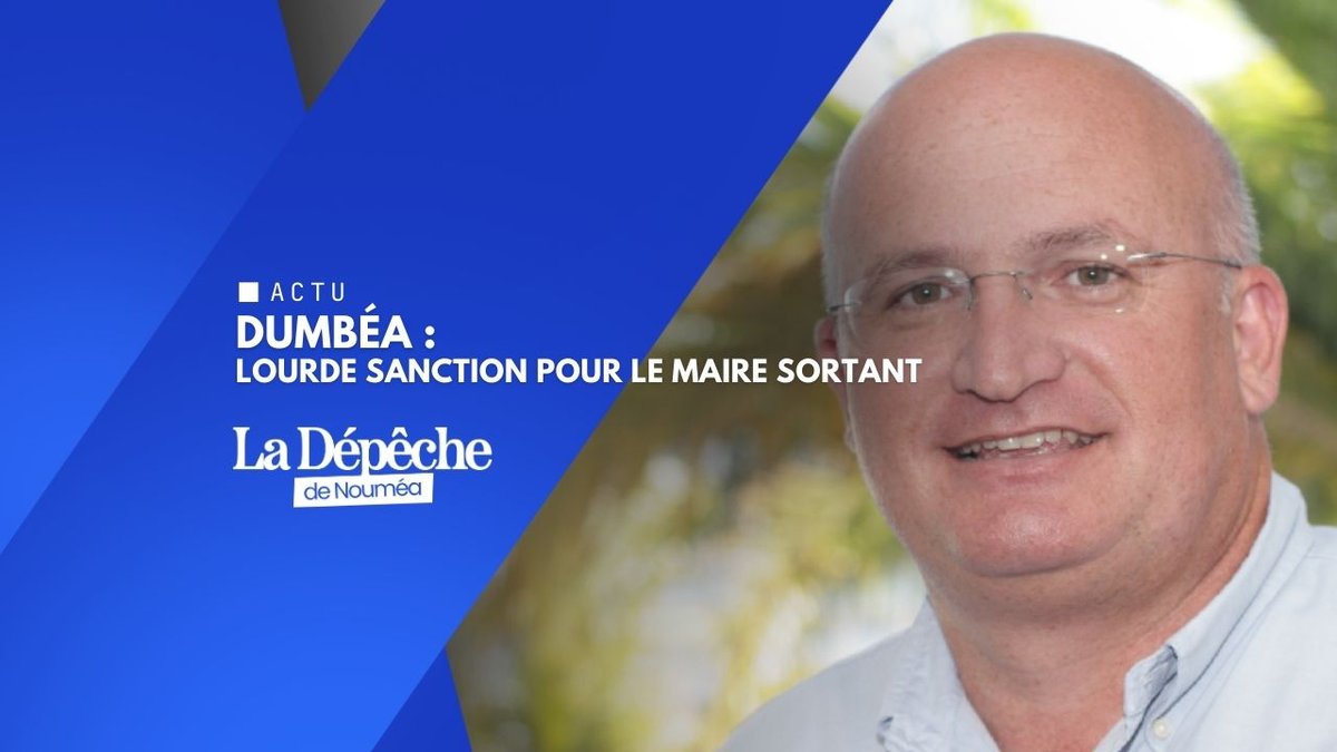 Dumbéa : lourde sanction pour le maire sortant