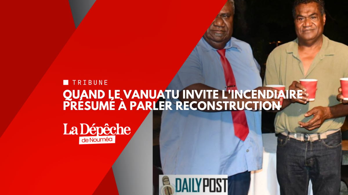 Tein à Port-Vila : quand le Vanuatu invite l'incendiaire présumé à parler reconstruction