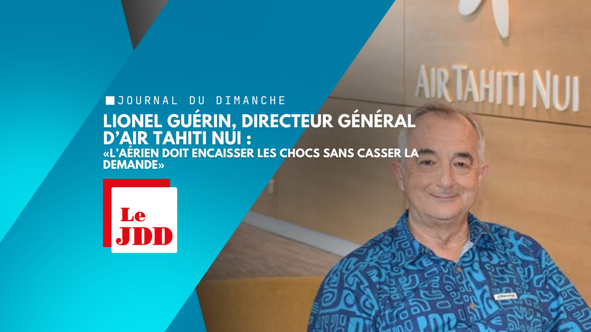 Lionel Guérin, directeur général d’Air Tahiti Nui : «L’aérien doit encaisser les chocs sans casser la demande»