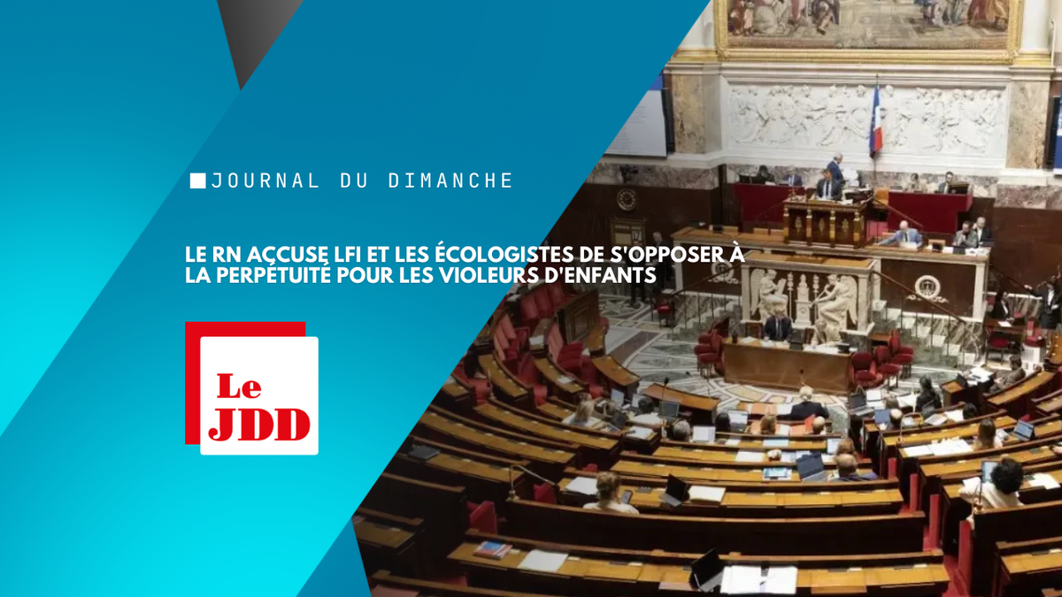 Le RN accuse LFI et les Écologistes de s'opposer à la perpétuité pour les violeurs d'enfants