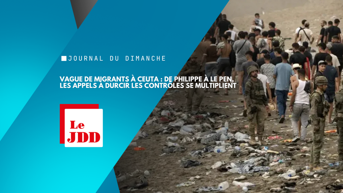 Vague de migrants à Ceuta : de Philippe à Le Pen, les appels à durcir les contrôles se multiplient