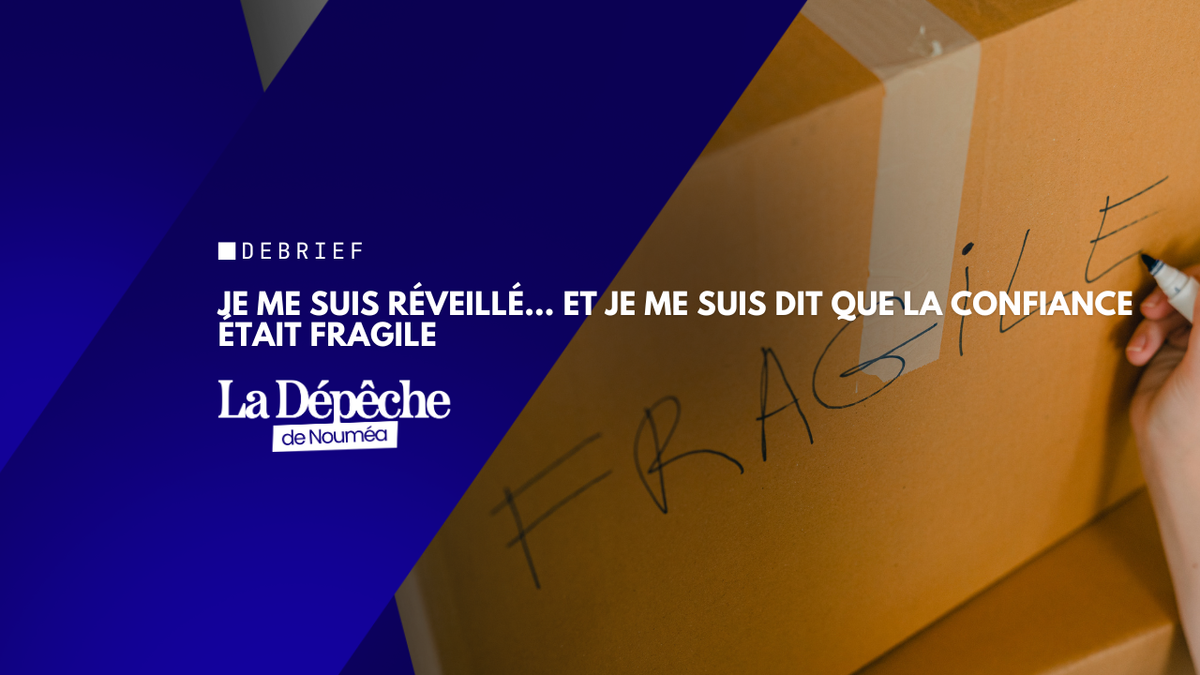 Je me suis réveillé… et je me suis dit que la confiance était fragile