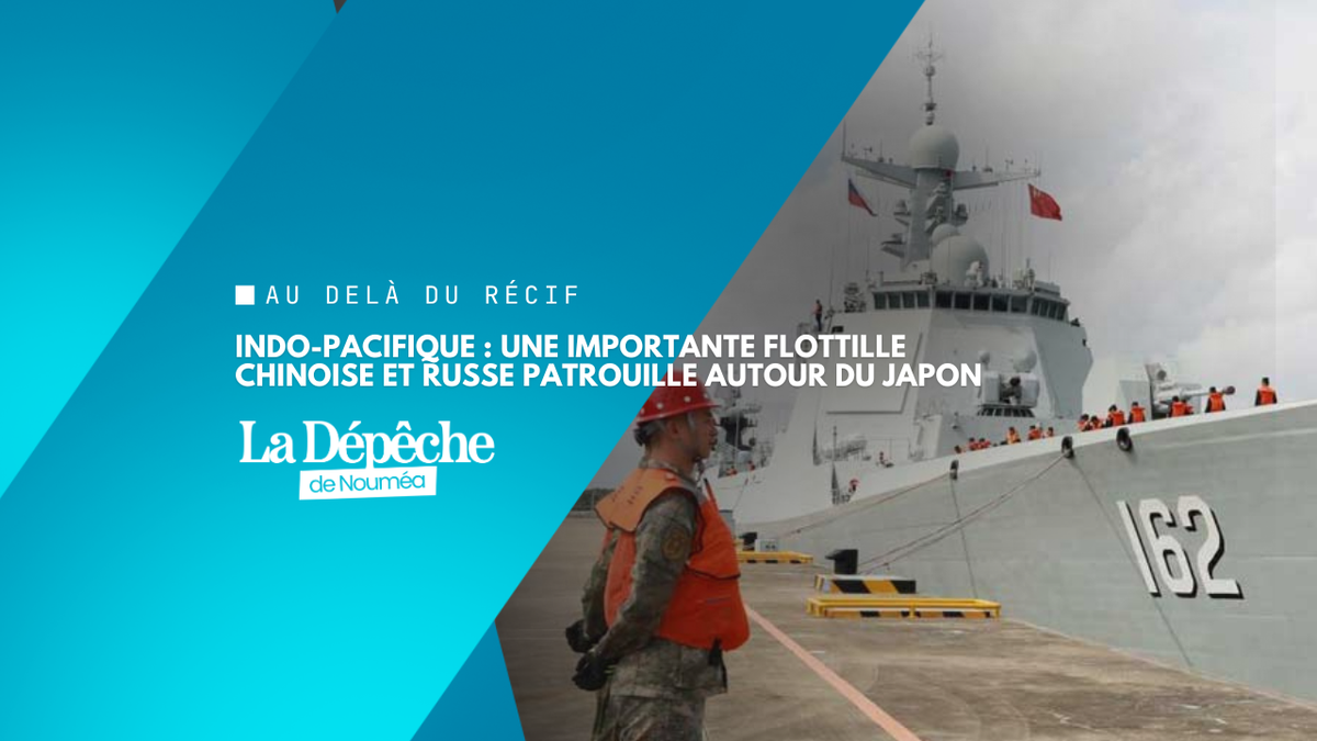 Chine-Russie : une flottille militaire fait le tour du Japon et multiplie les manœuvres dans le Pacifique