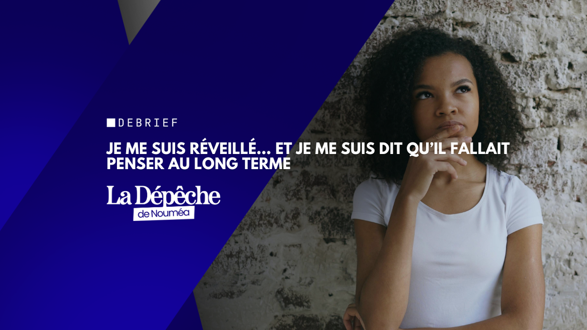 Je me suis réveillé… et je me suis dit qu’il fallait penser au long terme