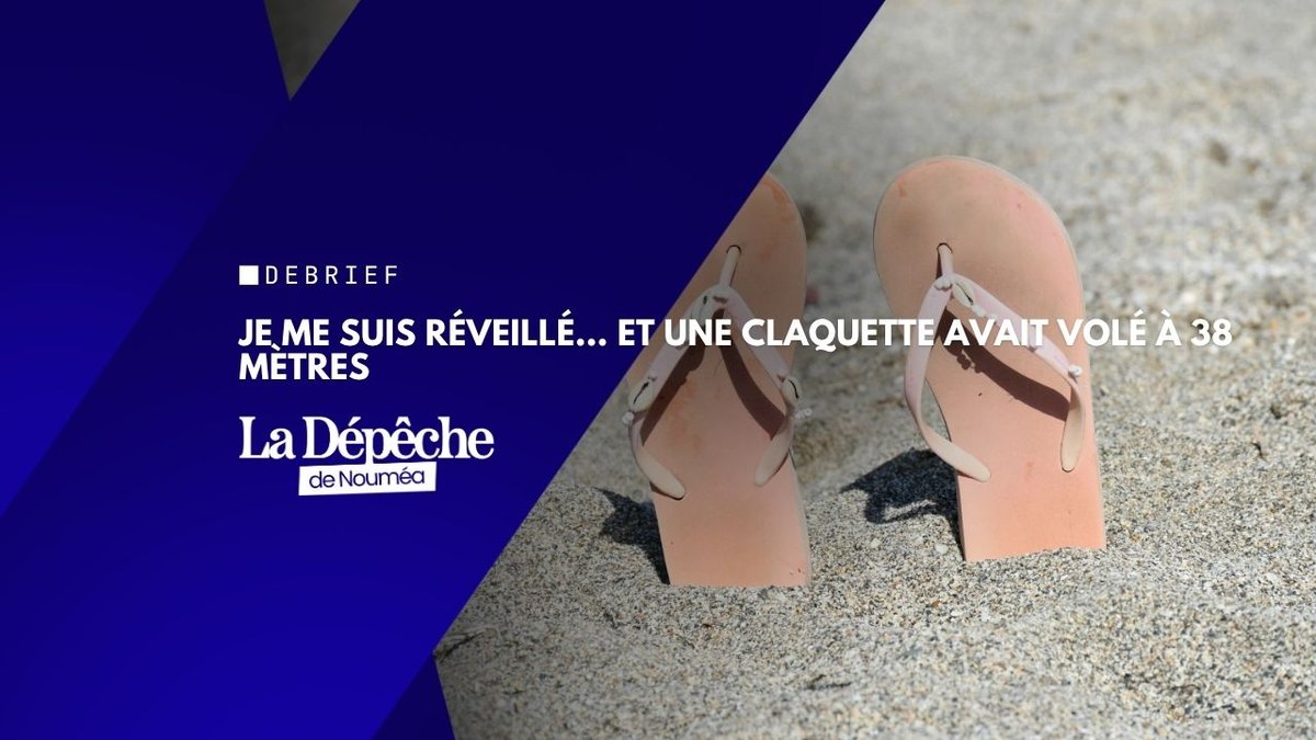 Je me suis réveillé, une claquette avait volé à 38 mètres