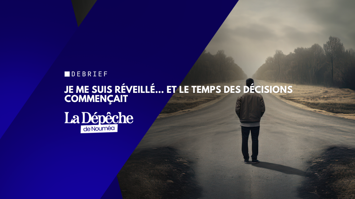 Je me suis réveillé… et le temps des décisions commençait