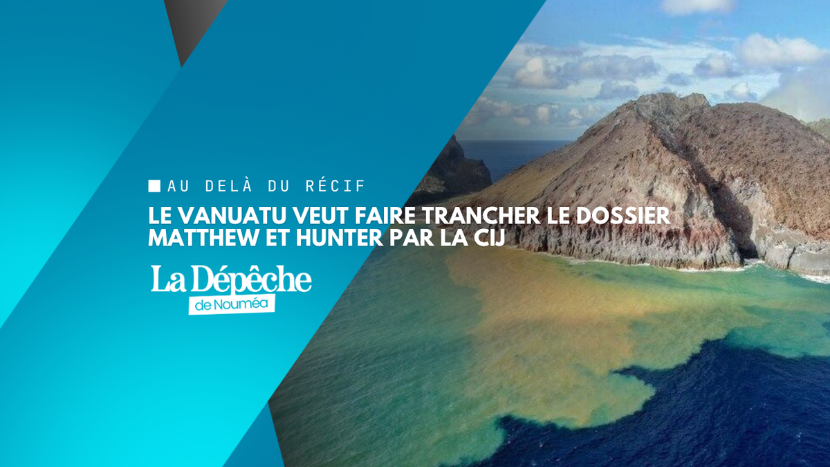 Matthew et Hunter : le Vanuatu saisit la Cour internationale de Justice contre la France
