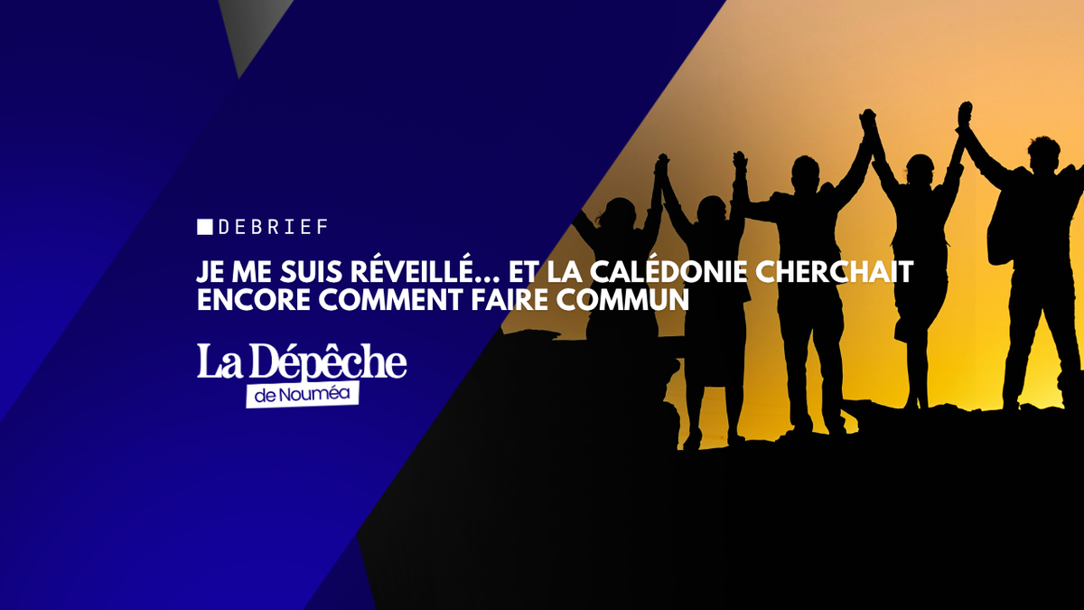 Je me suis réveillé… et la Calédonie cherchait encore comment faire commun