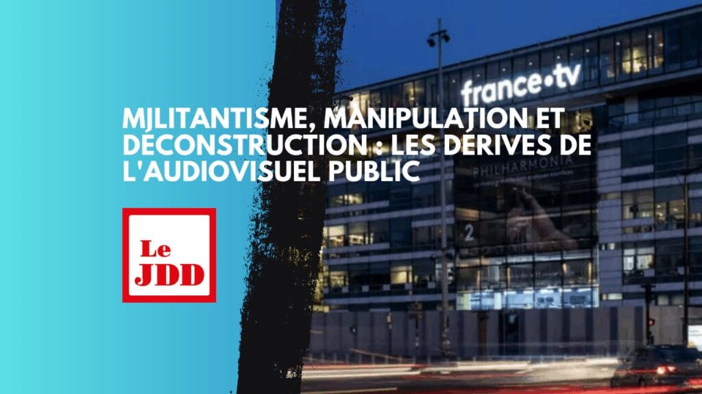 Militantisme, manipulation et déconstruction : les dérives de l’audiovisuel public