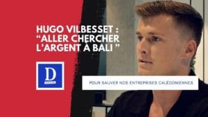 Hugo Vilbesset : “Aller chercher l’argent à Bali pour sauver nos entreprises calédoniennes”