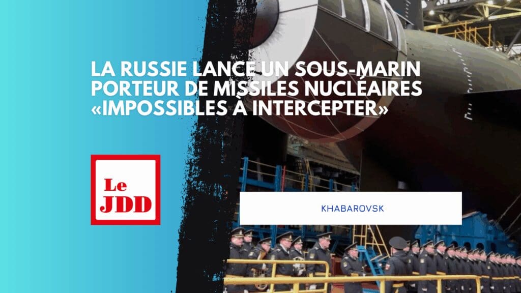 Khabarovsk : la Russie lance un sous-marin porteur de missiles nucléaires «impossibles à intercepter»