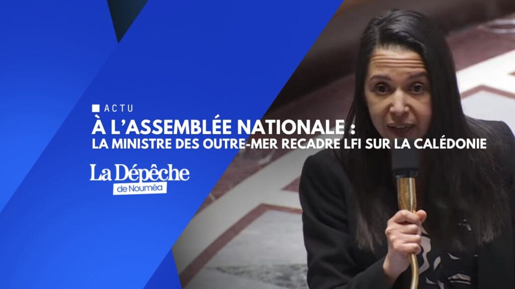 À l’Assemblée, la ministre des Outre-mer recadre LFI sur la Calédonie