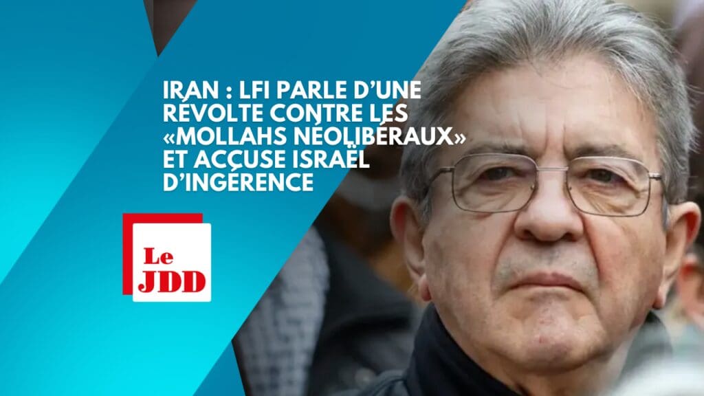 Iran : LFI parle d’une révolte contre les «mollahs néolibéraux» et accuse Israël d’ingérence